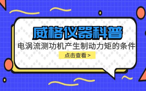 威格儀器科普-電渦流測功機(jī)產(chǎn)生制動(dòng)力矩的條件包括哪些？插圖