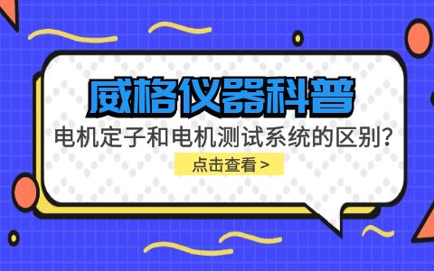 威格儀器科普-電機定子測試系統(tǒng)和電機測試系統(tǒng)有什么區(qū)別？插圖
