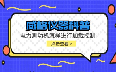 威格儀器-電力測(cè)功機(jī)怎樣進(jìn)行加載控制插圖